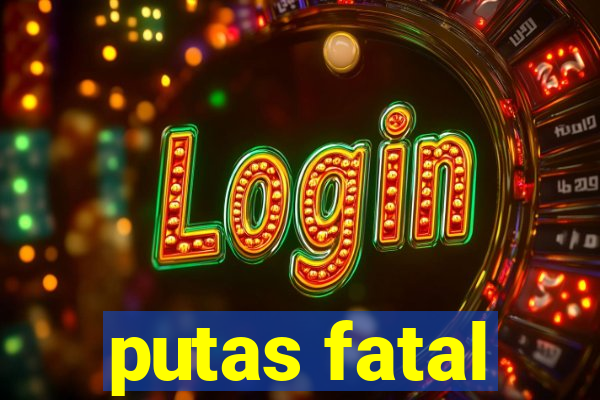 putas fatal